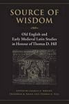 Source of Wisdom: Old English and Early Medieval Latin Studies in Honour of Thomas D. Hill (Toronto Old English Studies)