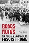 Roads and Ruins: The Symbolic Landscape of Fascist Rome (Toronto Italian Studies)