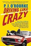 Driving Like Crazy: Thirty Years of Vehicular Hell-Bending Celebrating America the Way It's Supposed to Be—With an Oil Well in Every Backyard, a Cadillac Escalade in Every Carport, and the Chairman of the Federal Reserve Mowing Our Lawn