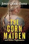 The Corn Maiden and Other Nightmares: Novellas and Stories of Unspeakable Dread