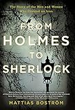 From Holmes To Sherlock The Story Of The Men And Women Who Created An Icon