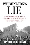 Wilmington's Lie: The Murderous Coup of 1898 and the Rise of White Supremacy