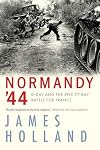Normandy '44: D-Day and the Epic 77-Day Battle for France