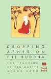 Dropping Ashes on the Buddha: The Teachings of Zen Master Seung Sahn