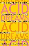 Acid Dreams: The Complete Social History of LSD: The CIA, the Sixties, and Beyond