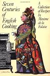 Seven Centuries of English Cooking: A Collection of Recipes