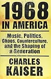 1968 in America: Music, Politics, Chaos, Counterculture, and the Shaping of a Generation