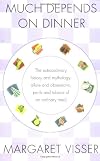 Much Depends on Dinner: The Extraordinary History and Mythology, Allure and Obsessions, Perils and Taboos of an Ordinary Meal