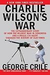 Charlie Wilson's War: The Extraordinary Story of How the Wildest Man in Congress and a Rogue CIA Agent Changed the History of Our Times