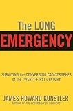 The Long Emergency Surviving The End Of Oil Climate Change And Other Converging Catastrophes Of The Twentyfirst Century