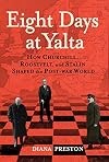 Eight Days at Yalta: How Churchill, Roosevelt and Stalin Shaped the Post-War World