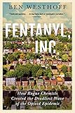 Fentanyl Inc How Rogue Chemists Are Creating The Deadliest Wave Of The Opioid Epidemic