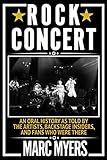 Rock Concert: An Oral History as Told by the Artists, Backstage Insiders, and Fans Who Were There