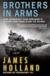 Brothers in Arms: One Legendary Tank Regiment’s Bloody War From D-Day to VE-Day