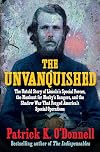 The Unvanquished: The Untold Story of Lincoln’s Special Forces, the Manhunt for Mosby’s Rangers, and the Shadow War That Forged America’s Special Operations