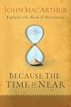 Because the Time is Near: John MacArthur Explains the Book of Revelation