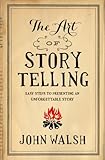 The Art of Storytelling: Easy Steps to Presenting an Unforgettable Story