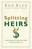Splitting Heirs Giving Your Money And Things To Your Children Without Ruining Their Lives