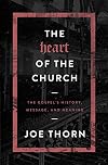 The Heart of the Church: The Gospel's History, Message, and Meaning