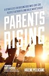 Parents Rising: 8 Strategies for Raising Kids Who Love God, Respect Authority, and Value What's Right