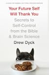 Your Future Self Will Thank You: Secrets to Self-Control from the Bible and Brain Science (A Guide for Sinners, Quitters, and Procrastinators)