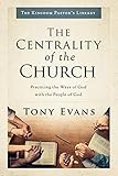 The Centrality Of The Church Practicing The Ways Of God With The People Of God Kingdom Pastors Library