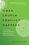 When Church Conflict Happens: A Proven Process for Resolving Unhealthy Disagreements and Embracing Healthy Ones