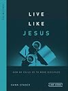 Live Like Jesus: How He Calls Us to Make Disciples (Like Jesus Series)