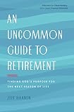 An Uncommon Guide To Retirement Finding Gods Purpose For The Next Season Of Life