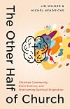 The Other Half of Church: Christian Community, Brain Science, and Overcoming Spiritual Stagnation