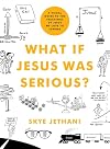 What If Jesus Was Serious?: A Visual Guide to the Teachings of Jesus We Love to Ignore