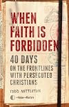 When Faith Is Forbidden: 40 Days on the Frontlines with Persecuted Christians