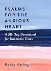 Psalms for the Anxious Heart: A 30-Day Devotional for Uncertain Times
