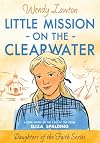 Little Mission on the Clearwater: A Story Based on the Life of Young Eliza Spalding (Daughters of the Faith Series)