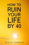 How to Ruin Your Life by 40