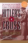 Hitler's Cross: The Revealing Story of How the Cross of Christ Was Used As a Symbol of the Nazi Agenda