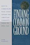 Finding Common Ground: How to Communicate with those Outside the Christian Community...While We Still Can.