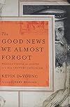 The Good News We Almost Forgot: Rediscovering the Gospel in a 16th Century Catechism