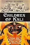 Children of Kali: Through India in Search of Bandits, the Thug Cult, and the British Raj - Kevin Rushby