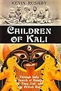 Children of Kali: Through India in Search of Bandits, the Thug Cult, and the British Raj - Kevin Rushby