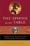 The Sphinx on the Table: Sigmund Freud's Art Collection and the Development of Psychoanalysis
