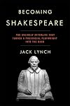 Becoming Shakespeare: The Unlikely Afterlife That Turned a Provincial Playwright into the Bard