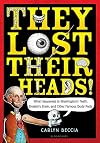 They Lost Their Heads!: What Happened to Washington's Teeth, Einstein's Brain, and Other Famous Body Parts
