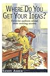 Where Do You Get Your Ideas?: Favorite Authors Reveal Their Writing Secrets