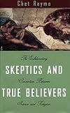 Skeptics and True Believers : the exhilarating connection between science and religion