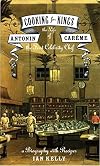 Cooking for Kings: The Life of Antonin Careme, the First Celebrity Chef