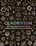 Quadrivium: The Four Classical Liberal Arts of Number, Geometry, Music, & Cosmology (Wooden Books)