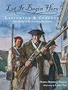 Let It Begin Here! Lexington & Concord (First Battles of the American Revolution)