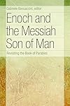 Enoch and the Messiah Son of Man: Revisiting the Book of Parables