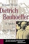 Dietrich Bonhoeffer: A Spoke in the Wheel